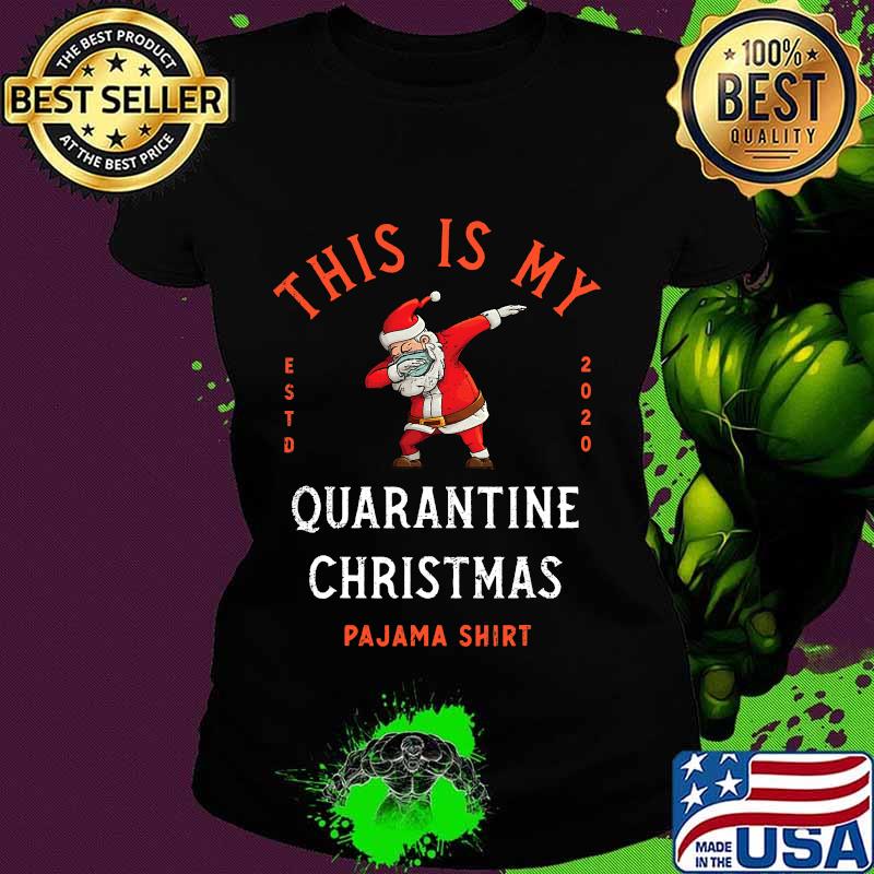 This Is My Quarantine Christmas Pajama Estd 2020 Santa Face Mask Shirt Ladies tee This Is My Quarantine Christmas Pajama Estd 2020 Santa Face Mask Shirt Ladies tee