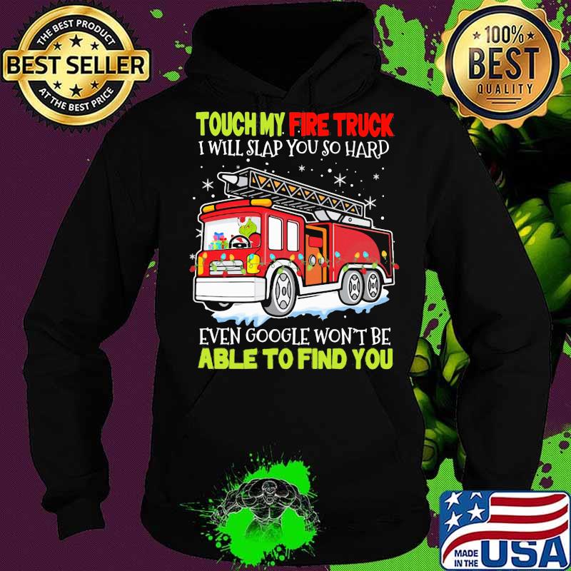 Touch my fire truck i will slap you so hard even google won't be able to find you s Hoodie Touch my fire truck i will slap you so hard even google won't be able to find you s Hoodie