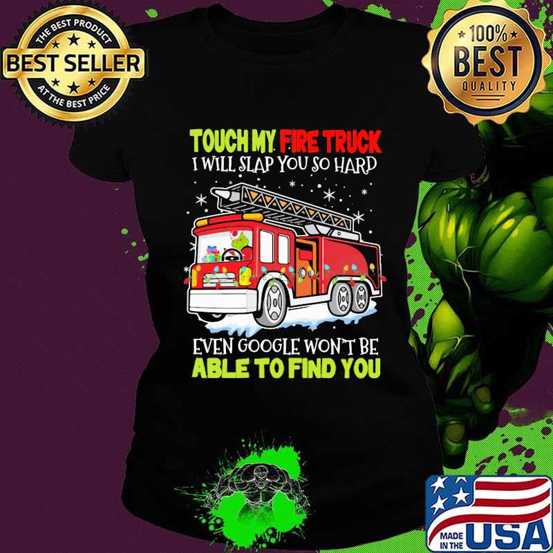 Touch my fire truck i will slap you so hard even google won't be able to find you s Ladies tee Touch my fire truck i will slap you so hard even google won't be able to find you s Ladies tee