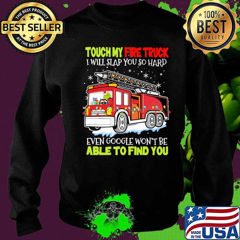 Touch my fire truck i will slap you so hard even google won't be able to find you s Sweater Touch my fire truck i will slap you so hard even google won't be able to find you s Sweater