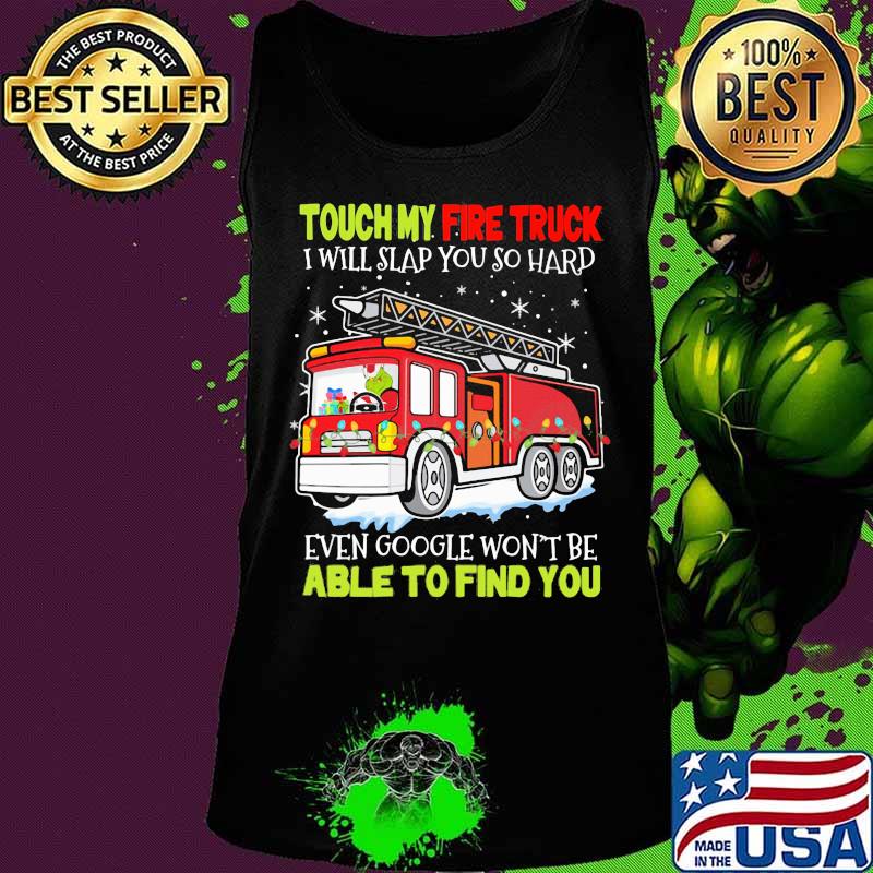 Touch my fire truck i will slap you so hard even google won't be able to find you s Tank top Touch my fire truck i will slap you so hard even google won't be able to find you s Tank top