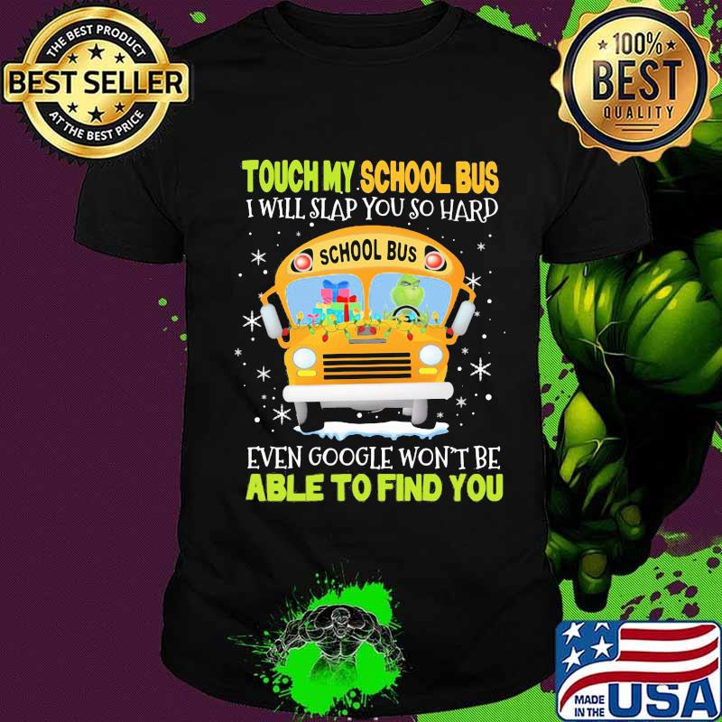 Touch my school bus i will slap you so hard even google won't be able to find you shirt