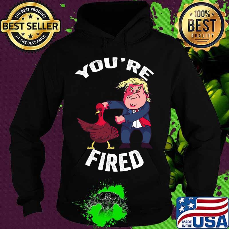 Trump donald you're fired s Hoodie Trump donald you're fired s Hoodie