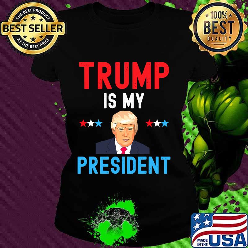 Trump Is My President Stars Election Shirt Ladies tee Trump Is My President Stars Election Shirt Ladies tee