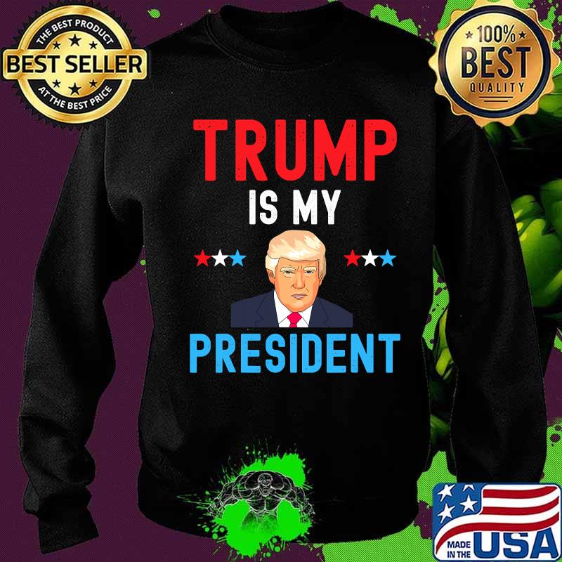Trump Is My President Stars Election Shirt Sweater Trump Is My President Stars Election Shirt Sweater