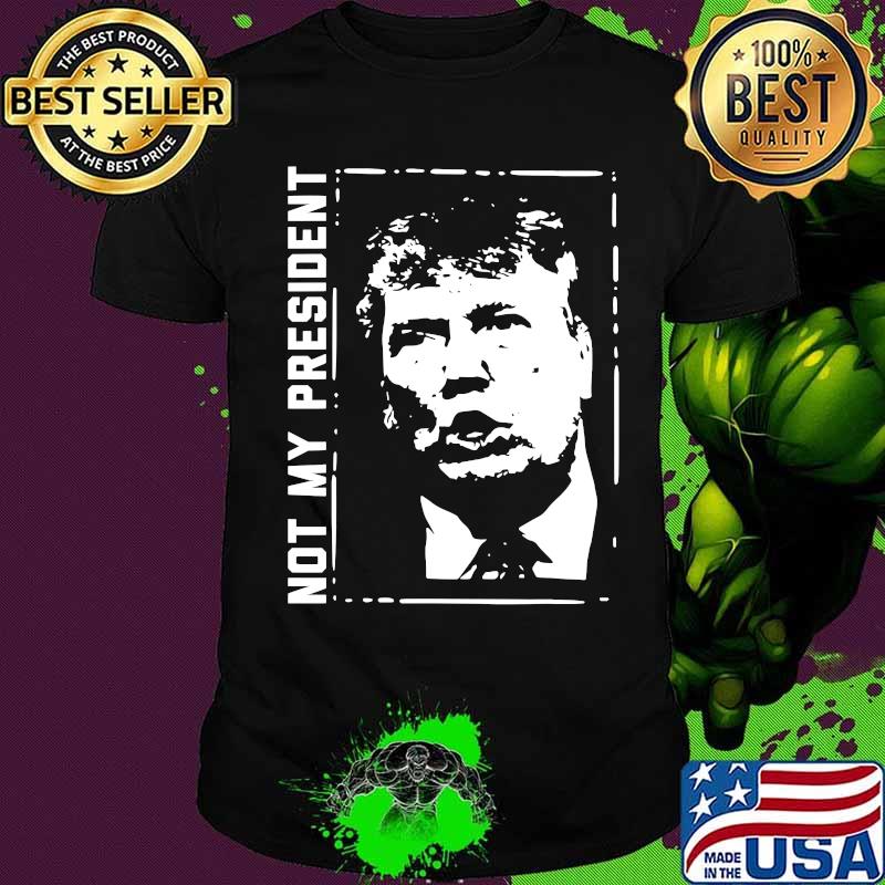 Trump is not my president this he doesn't represent me shirt