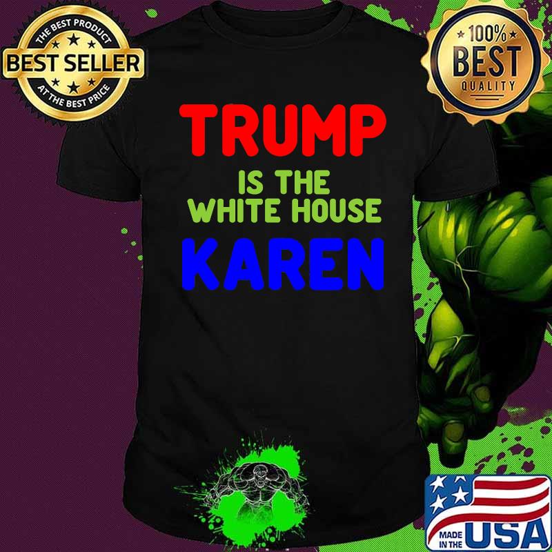 Trump Is The White House Karen Election Shirt