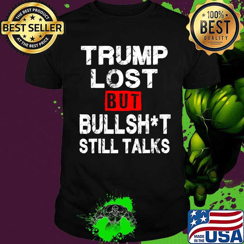 Trump lost bullshit still talks 2020 funny biden won shirt