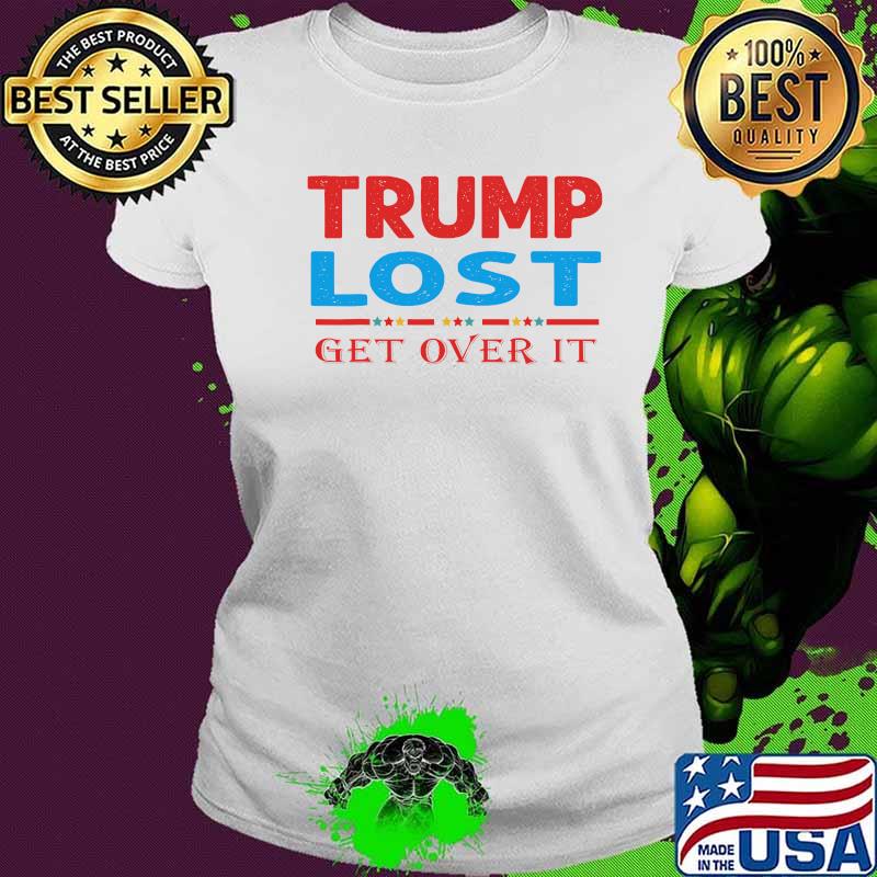 Trump Lost Get Over It Funny Biden Victory Shirt Ladies tee Trump Lost Get Over It Funny Biden Victory Shirt Ladies tee