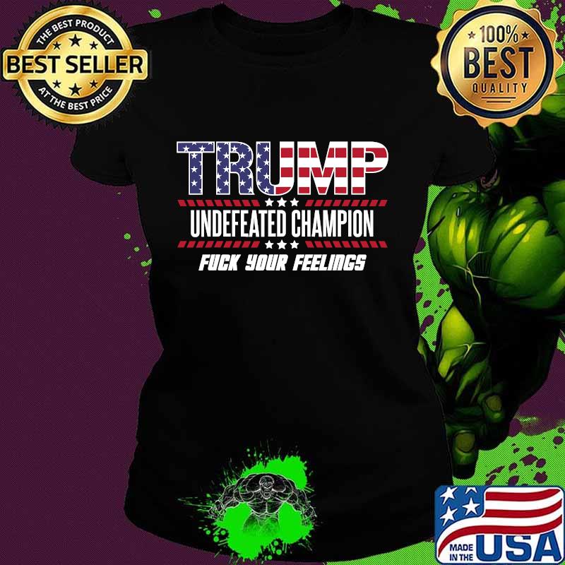 Trump undefeated usa champion 2020 2024 fuck your feelings s Ladies tee Trump undefeated usa champion 2020 2024 fuck your feelings s Ladies tee