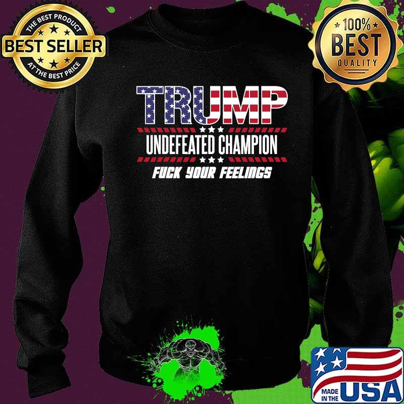 Trump undefeated usa champion 2020 2024 fuck your feelings s Sweater Trump undefeated usa champion 2020 2024 fuck your feelings s Sweater
