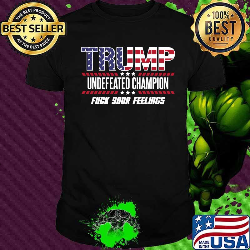 Trump undefeated usa champion 2020 2024 fuck your feelings shirt Trump undefeated usa champion 2020 2024 fuck your feelings shirt