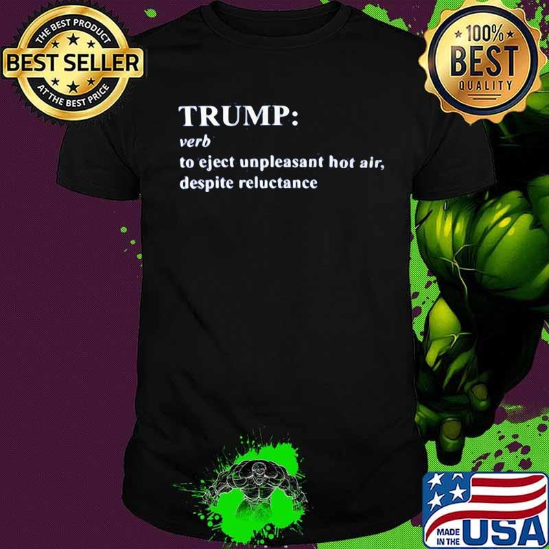 Trump verb to eject unpleasant hot air despite reluctance shirt Trump verb to eject unpleasant hot air despite reluctance shirt