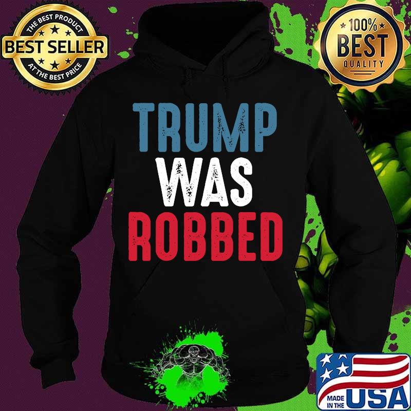 Trump Was Robbed Rigged Election 2020 Voter Fraud T-Shirt Hoodie Trump Was Robbed Rigged Election 2020 Voter Fraud T-Shirt Hoodie