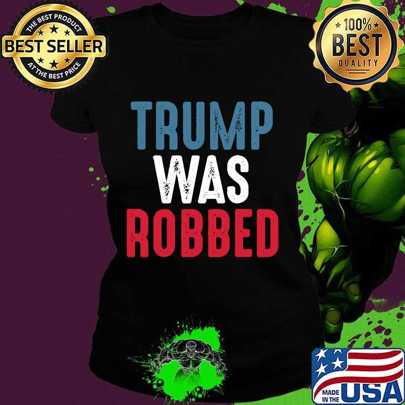 Trump Was Robbed Rigged Election 2020 Voter Fraud T-Shirt Ladies tee Trump Was Robbed Rigged Election 2020 Voter Fraud T-Shirt Ladies tee