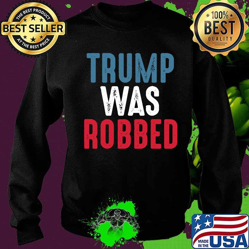 Trump Was Robbed Rigged Election 2020 Voter Fraud T-Shirt Sweater Trump Was Robbed Rigged Election 2020 Voter Fraud T-Shirt Sweater