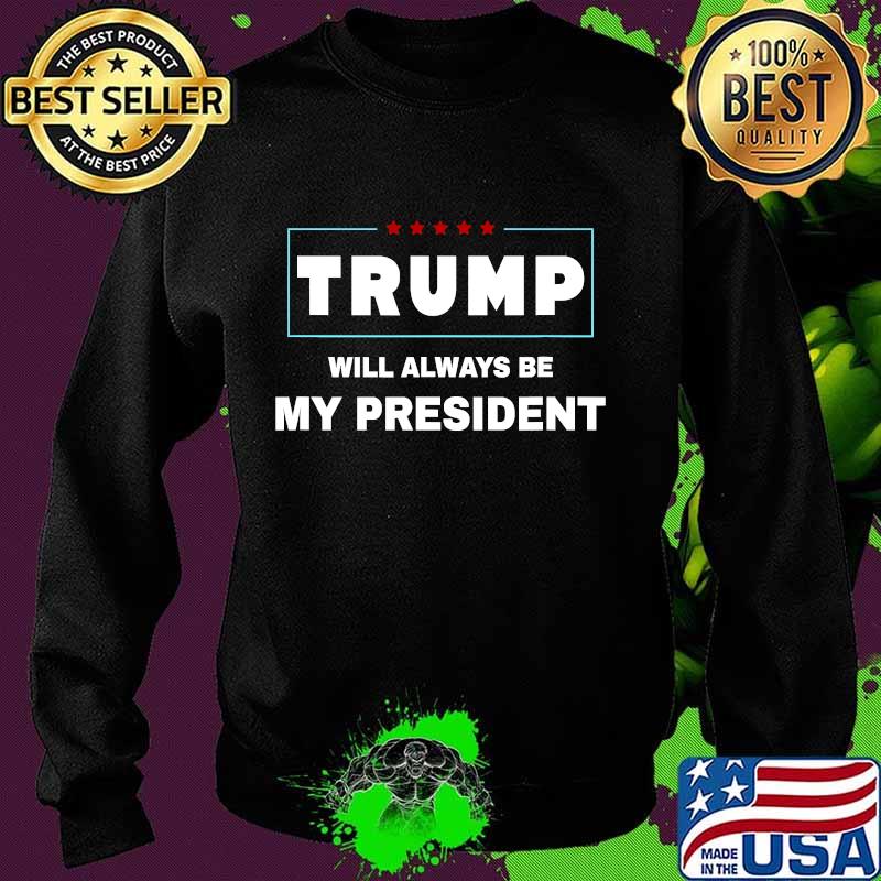 Trump will always be my president s Sweater Trump will always be my president s Sweater