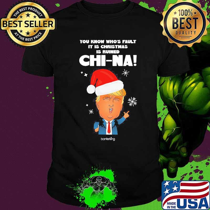 Trump you know whose fault it is christmas is ruined chinna snow shirt