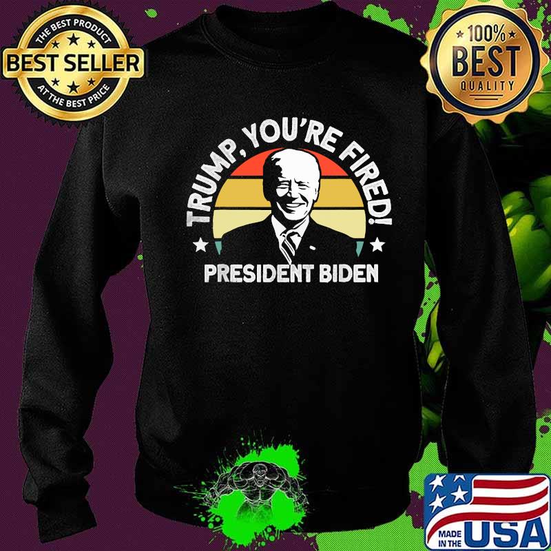 Trump You're Fired President Biden Vintage Retro Shirt Sweater Trump You're Fired President Biden Vintage Retro Shirt Sweater