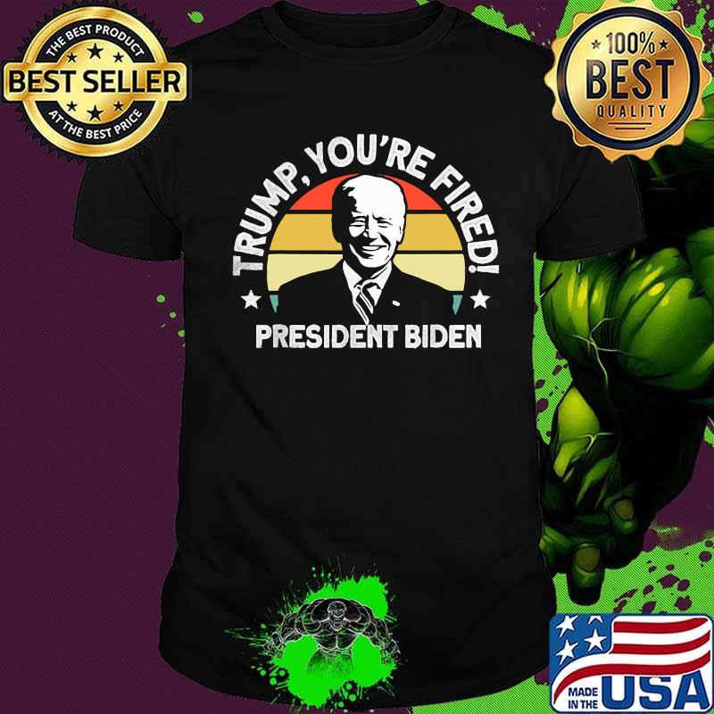 Trump You're Fired President Biden Vintage Retro Shirt Trump You're Fired President Biden Vintage Retro Shirt