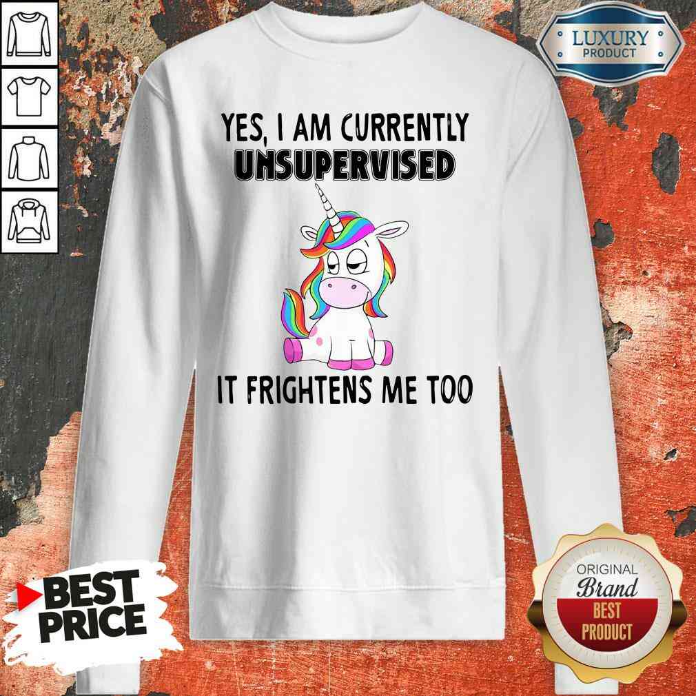 Unicorn Yes I Am Currently Unsupervised It Frightens Me Too Shirt
