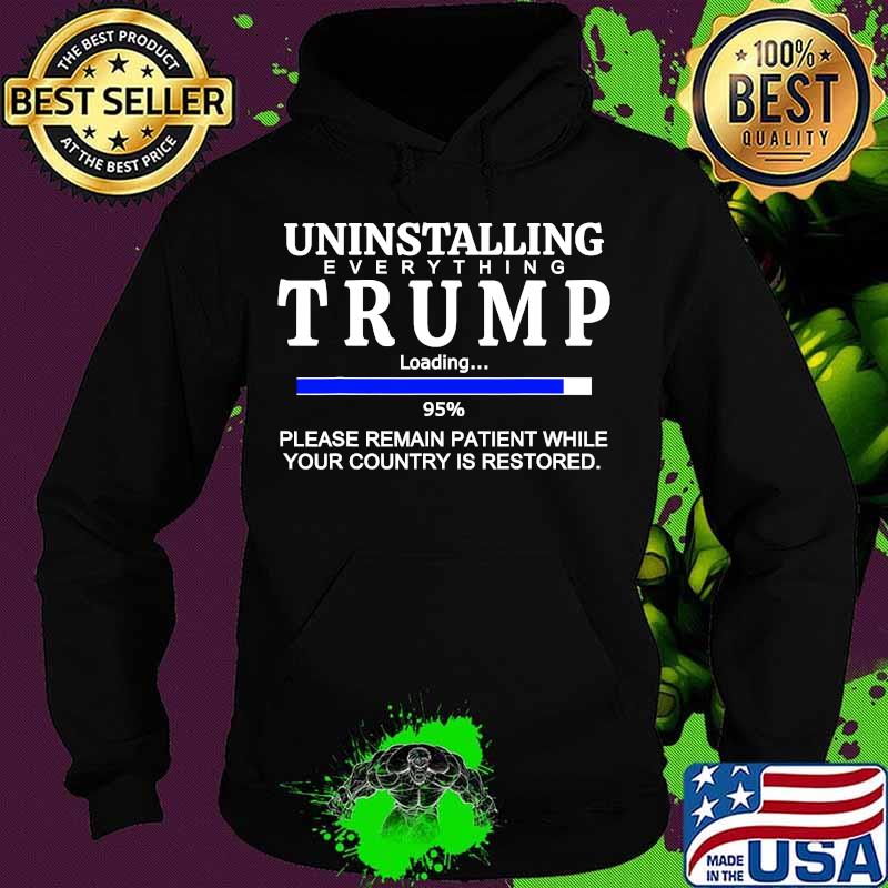 Uninstalling Everything Trump Loading 95% Please Remain Patient While Your Country Is Restored Shirt Hoodie Uninstalling Everything Trump Loading 95% Please Remain Patient While Your Country Is Restored Shirt Hoodie