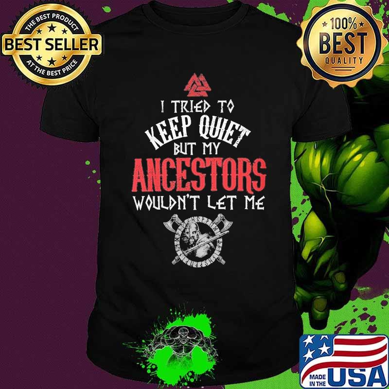 Vikings i tried to keep quiet but my ancestors wouldn't let me shirt