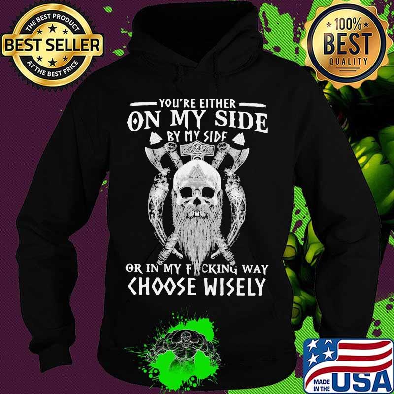 Vikings skull you're either on my side by my side or in my fucking way choose wisely s Hoodie Vikings skull you're either on my side by my side or in my fucking way choose wisely s Hoodie