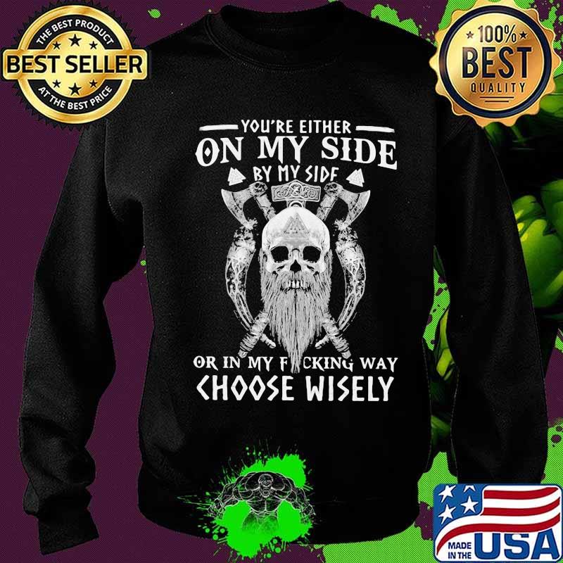 Vikings skull you're either on my side by my side or in my fucking way choose wisely s Sweater Vikings skull you're either on my side by my side or in my fucking way choose wisely s Sweater