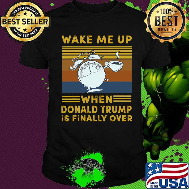Wake Me Up When Donald Trump Is Finally Over Vintage Shirt