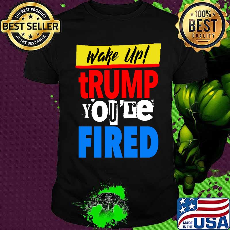 Wake Up Trump You're Fired Punk Flyer Edition Shirt