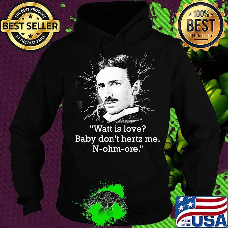 Watt Is Love Baby Don’t Hertz Me Quote N-Ohm-Ore Shirt Hoodie Watt Is Love Baby Don’t Hertz Me Quote N-Ohm-Ore Shirt Hoodie