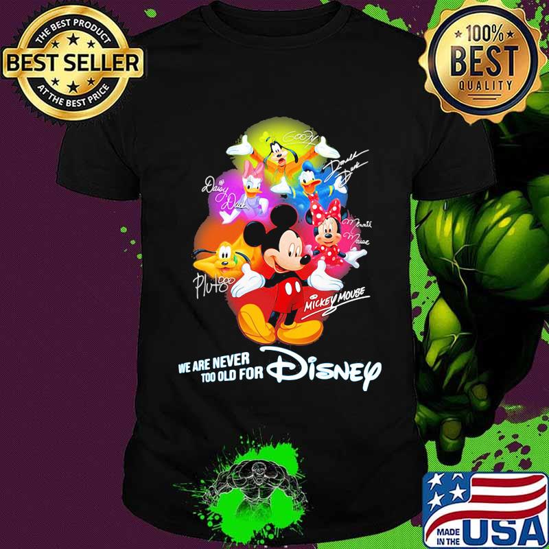 We are never too old for disney mickey mouse and friends signatures shirt