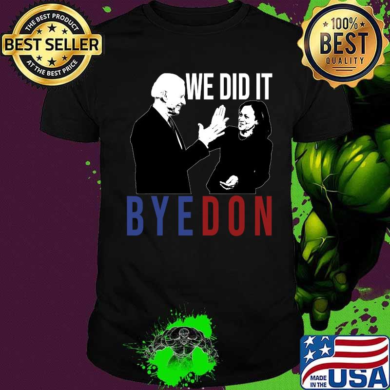 We Did It Byedon Funny Joe Biden Kamala Harris 2020 Shirt