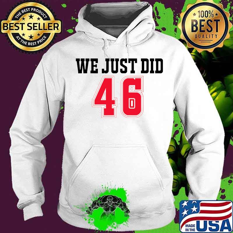 We Just Did 46 Joe Biden And Trump Shirt Hoodie We Just Did 46 Joe Biden And Trump Shirt Hoodie