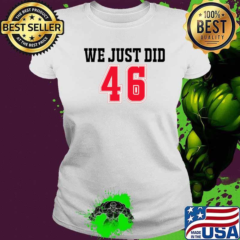 We Just Did 46 Joe Biden And Trump Shirt Ladies tee We Just Did 46 Joe Biden And Trump Shirt Ladies tee
