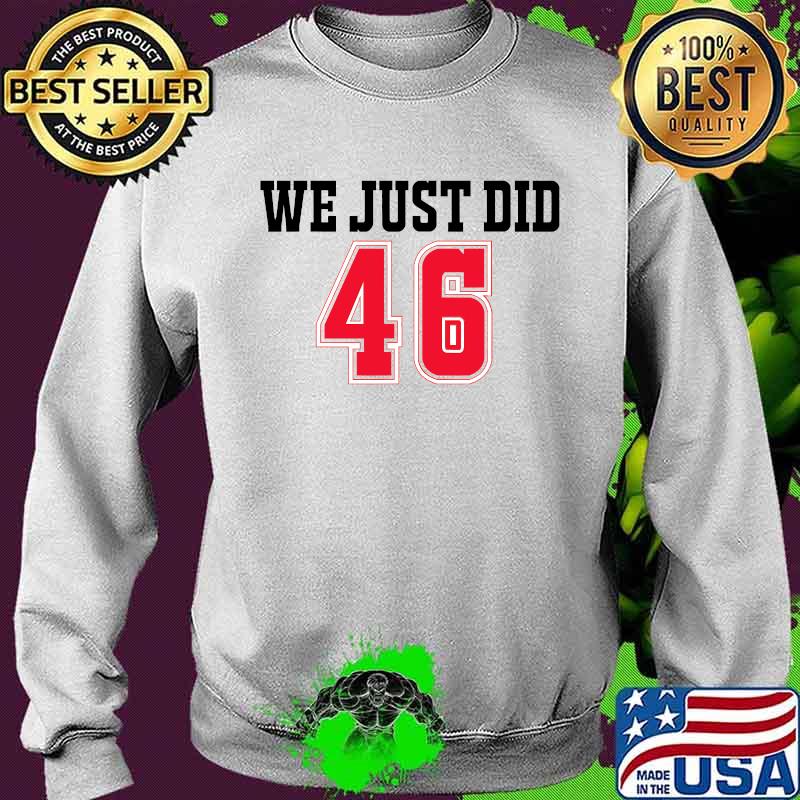 We Just Did 46 Joe Biden And Trump Shirt Sweater We Just Did 46 Joe Biden And Trump Shirt Sweater