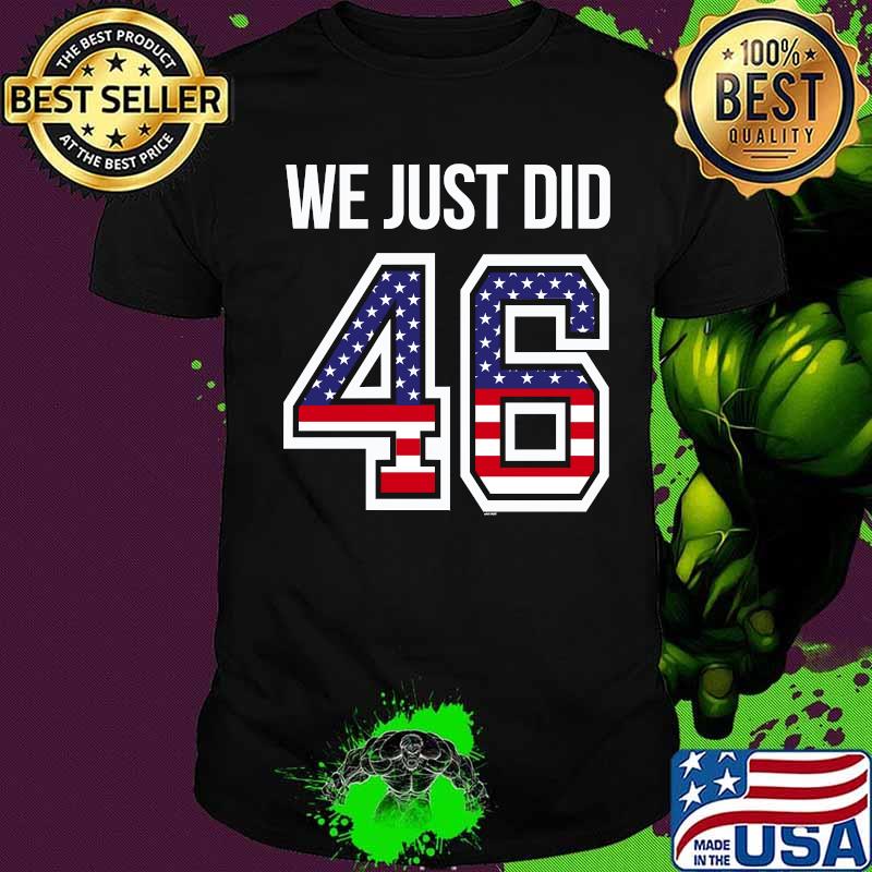 We Just Did 46th President Of The United States American Flag Shirt