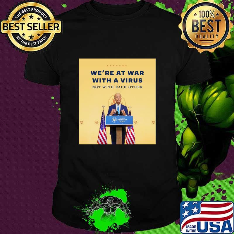 We’re At War With A Virus Not With Each Other Joe Biden President Election American Flag Shirt