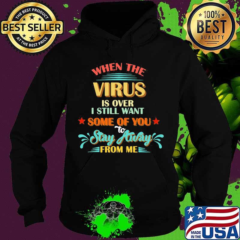 When The Virus Is Over I Still Want Some Of You Stay Away From Me Vintage Shirt Hoodie When The Virus Is Over I Still Want Some Of You Stay Away From Me Vintage Shirt Hoodie