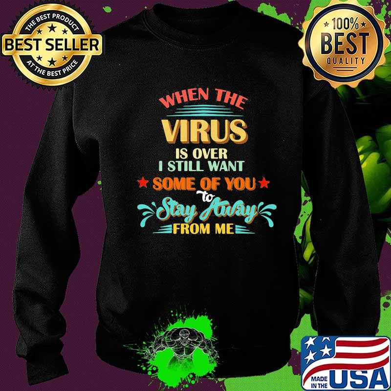 When The Virus Is Over I Still Want Some Of You Stay Away From Me Vintage Shirt Sweater When The Virus Is Over I Still Want Some Of You Stay Away From Me Vintage Shirt Sweater