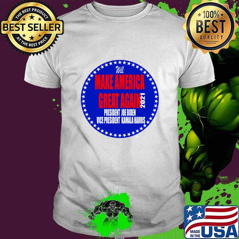 Will Make America Great Again President Joe Biden Vice Kamala Harris 2021 Shirt