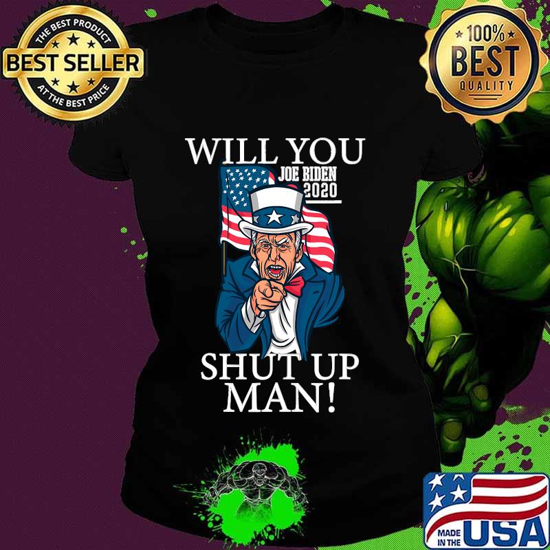 Will You Shut Up Man Joe Biden 2020 American Flag Shirt Ladies tee Will You Shut Up Man Joe Biden 2020 American Flag Shirt Ladies tee
