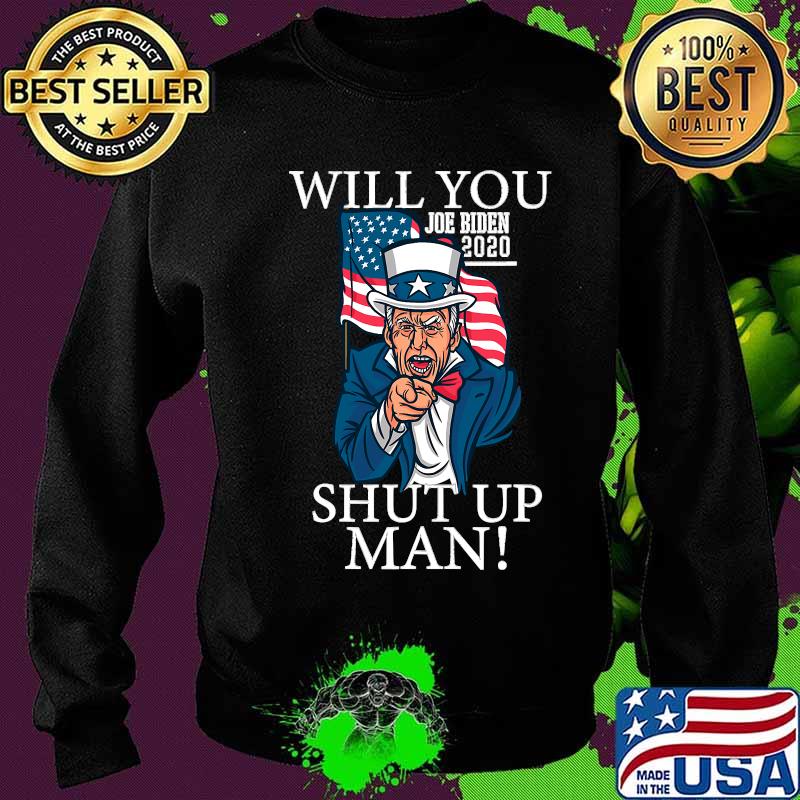 Will You Shut Up Man Joe Biden 2020 American Flag Shirt Sweater Will You Shut Up Man Joe Biden 2020 American Flag Shirt Sweater