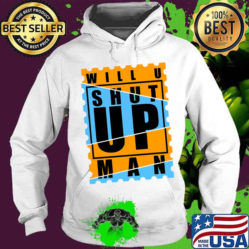 Will You Shut Up Man Shirt Hoodie Will You Shut Up Man Shirt Hoodie