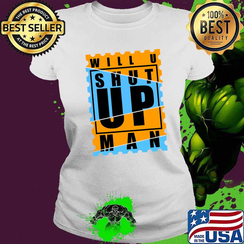 Will You Shut Up Man Shirt Ladies tee Will You Shut Up Man Shirt Ladies tee