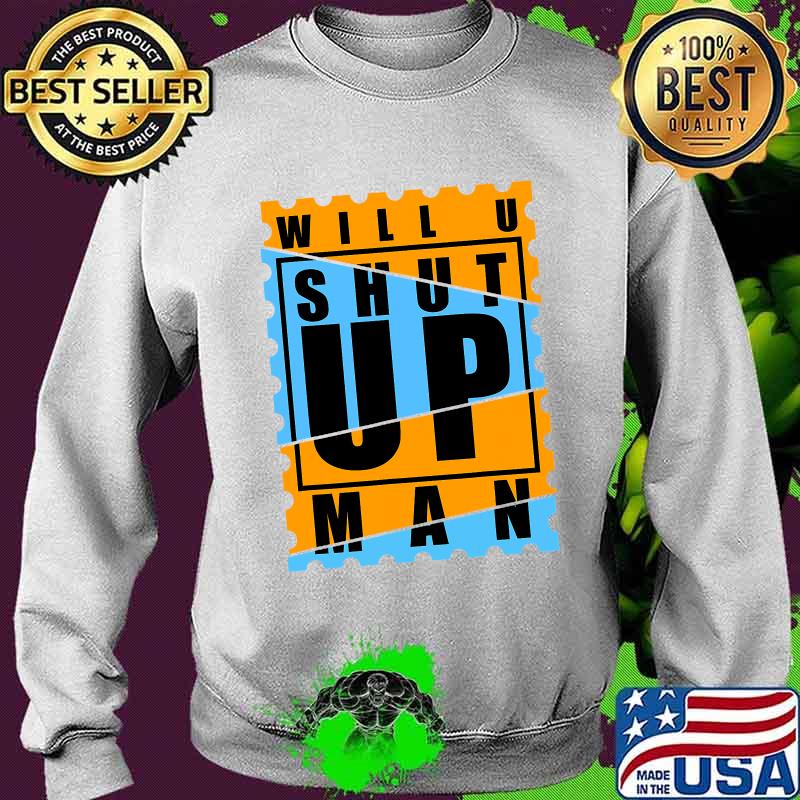 Will You Shut Up Man Shirt Sweater Will You Shut Up Man Shirt Sweater