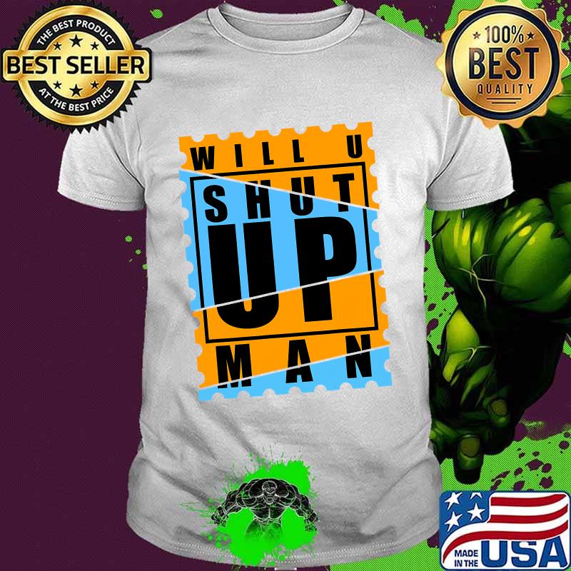 Will You Shut Up Man Shirt Will You Shut Up Man Shirt