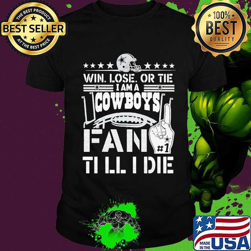 Win lose or tie i am a dallas cowboys fan till i die shirt