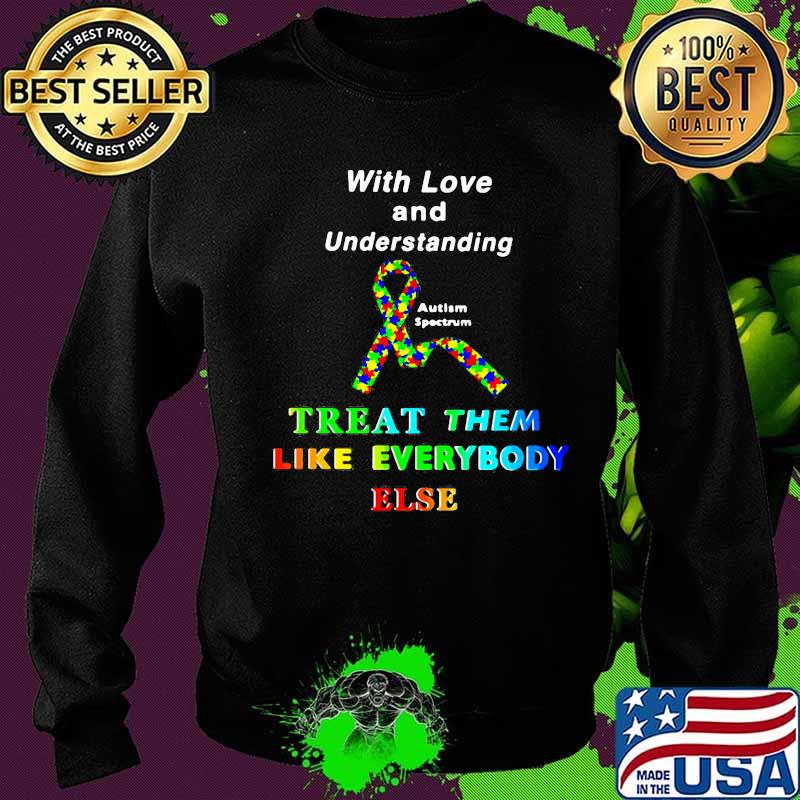 With Love And Understanding Treat Like Everybody Else Austism Spectrum Ribbon Shirt Sweater With Love And Understanding Treat Like Everybody Else Austism Spectrum Ribbon Shirt Sweater